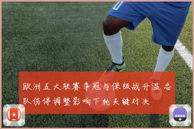 欧洲五大联赛争冠与保级战升温 各队伤停调整影响下轮关键对决