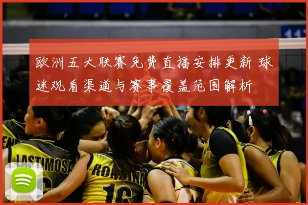 欧洲五大联赛免费直播安排更新 球迷观看渠道与赛事覆盖范围解析