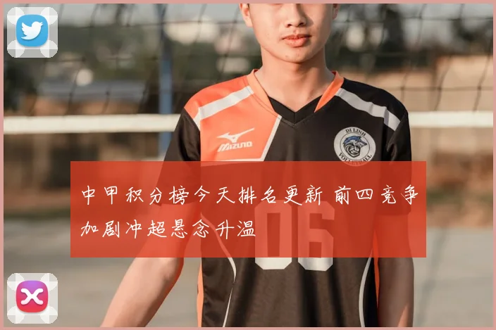 中甲积分榜今天排名更新 前四竞争加剧冲超悬念升温