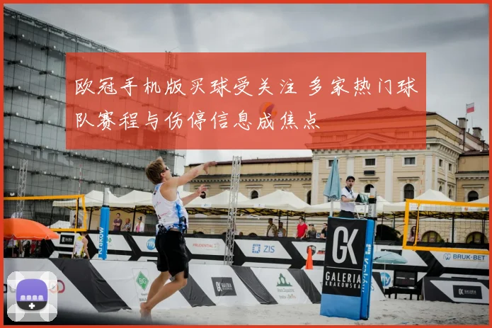 欧冠手机版买球受关注 多家热门球队赛程与伤停信息成焦点